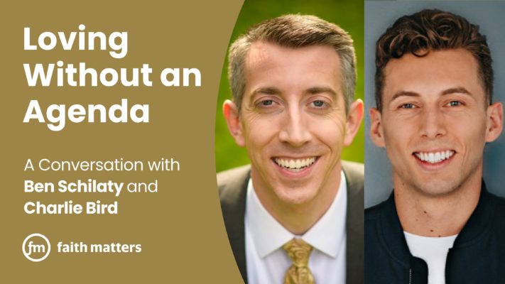 Charlie Bird & Ben Schilaty: Loving Without an Agenda | Faith Matters