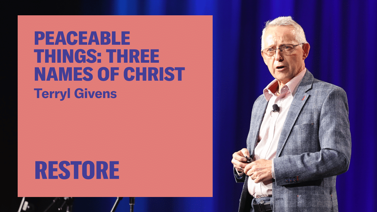 Peaceable Things- Three Names of Christ — Terryl Givens at Restore