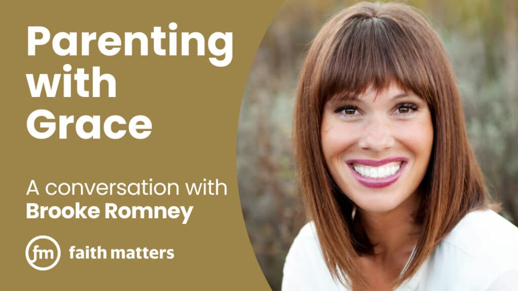 Parenting With Grace — A Conversation With Brooke Romney - Faith Matters