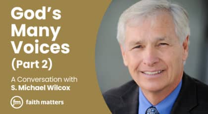 God's Many Voices (Pt. 2) — A Conversation with Michael Wilcox