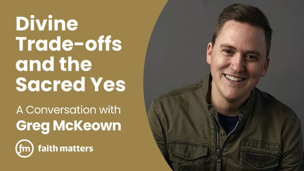 Divine Trade-Offs and the Sacred Yes: A Conversation with Greg McKeown