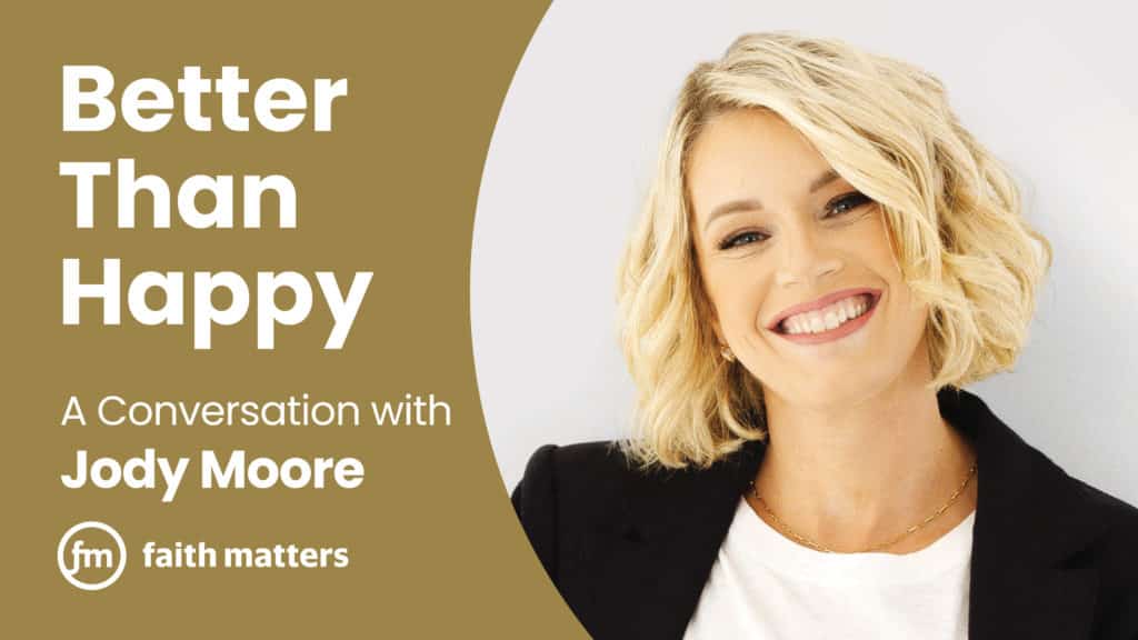 Better Than Happy A Conversation With Jody Moore Faith Matters