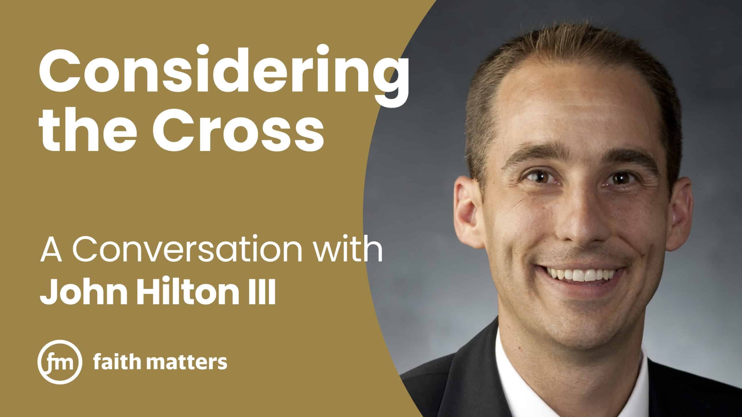 Considering the Cross — A Conversation with John Hilton III