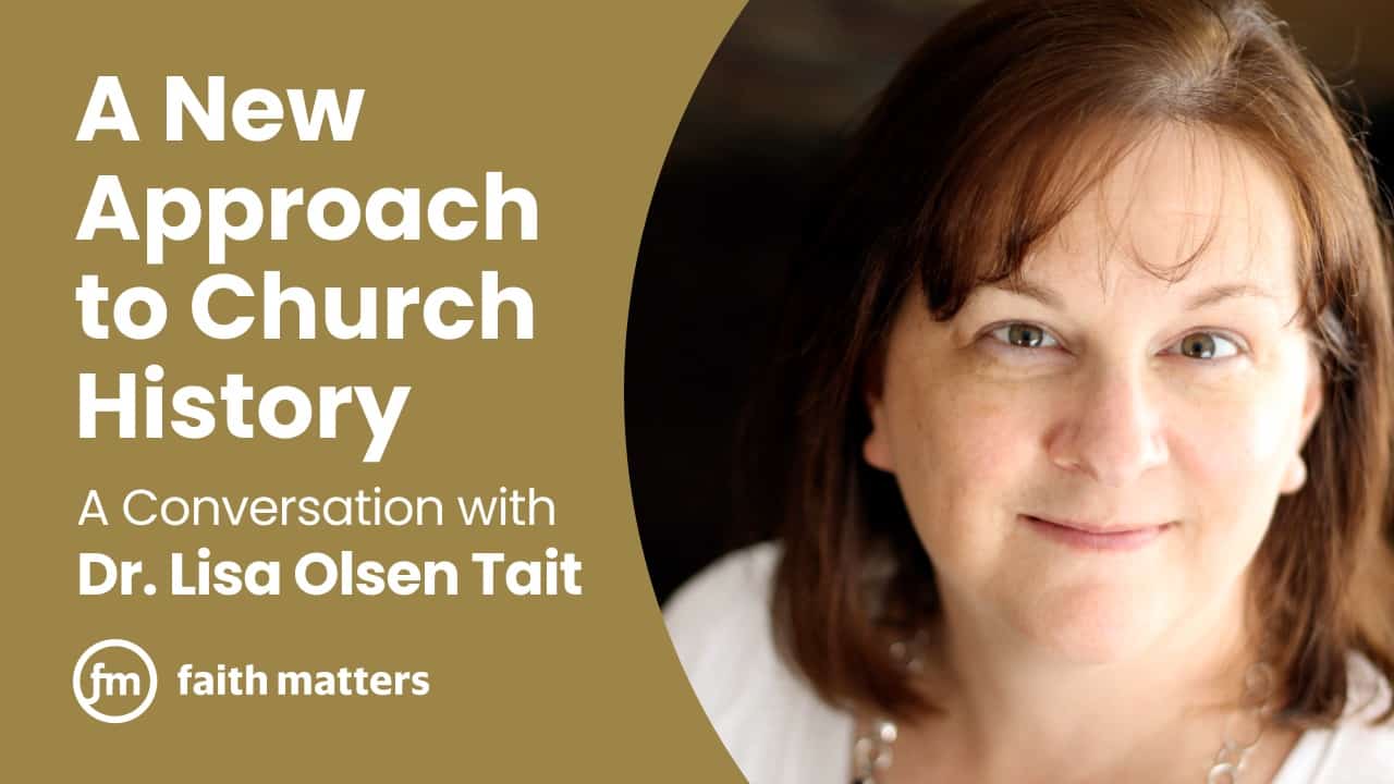 a new approach to church history with dr. lisa olsen tait